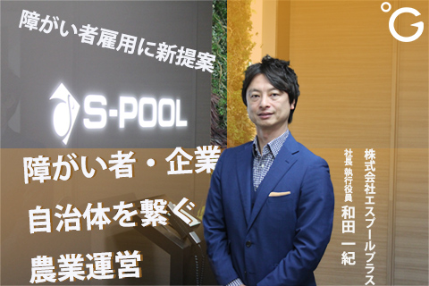 障がい者雇用に新提案  株式会社エスプールプラスが取り組む「障がい者・企業・自治体を繋ぐ農業運営」