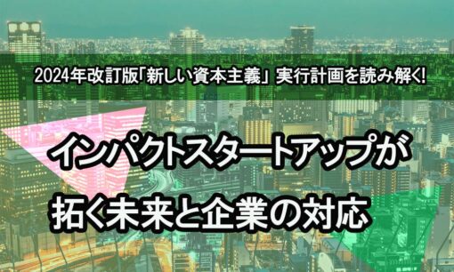 2024年改訂版「新しい資本主義」実行計画を読み解く：インパクトスタートアップが拓く未来と企業の対応